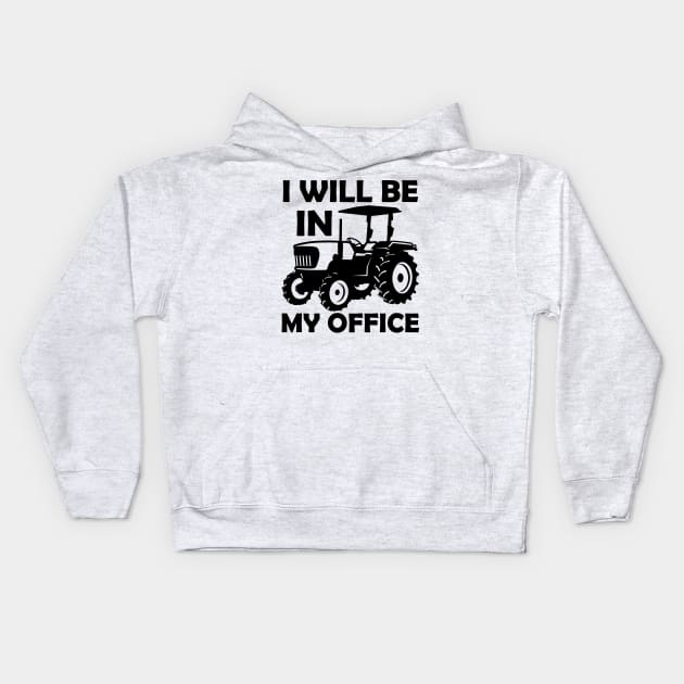 I will be in my office,tractor driver,gifs,gift,farmers gift,contry gifts Kids Hoodie by teenices